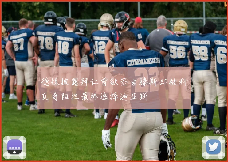 德媒披露拜仁曾欲签吉滕斯却被科瓦奇阻拦最终选择迪亚斯