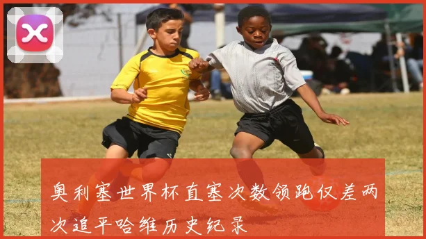 奥利塞世界杯直塞次数领跑仅差两次追平哈维历史纪录