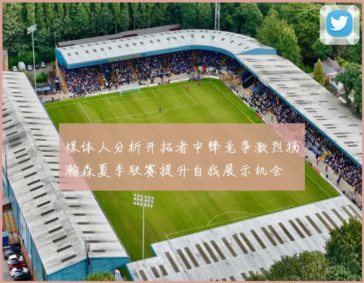 媒体人分析开拓者中锋竞争激烈杨瀚森夏季联赛提升自我展示机会